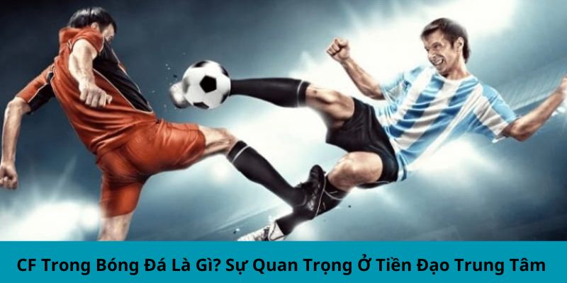 CF Trong Bóng Đá Là Gì