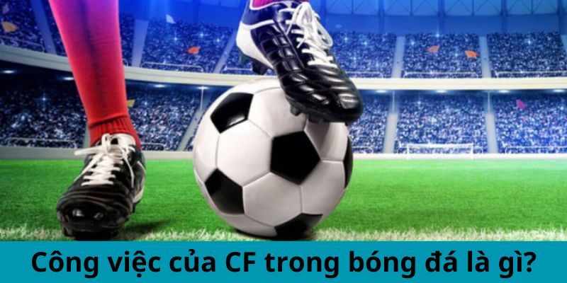 Công việc của CF trong bóng đá là gì?