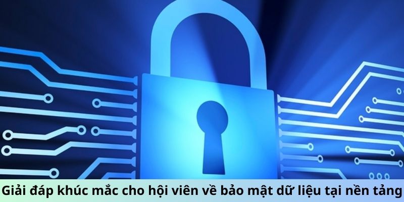 Giải đáp khúc mắc cho hội viên về bảo mật dữ liệu tại nền tảng