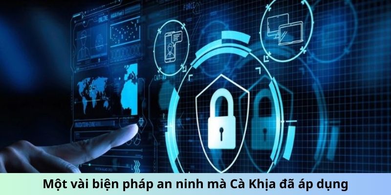 Một vài biện pháp an ninh mà Cà Khịa đã áp dụng