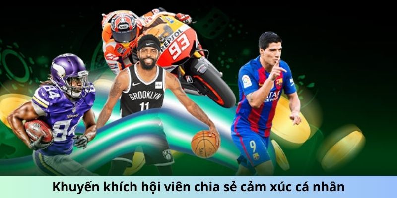 Khuyến khích hội viên chia sẻ cảm xúc cá nhân