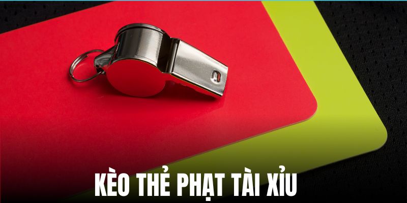 Dạng kèo thẻ phạt tài xỉu hút khách nhờ cơ hội thắng lớn