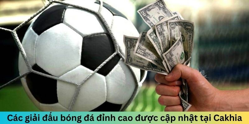 Các giải đấu bóng đá đỉnh cao được cập nhật tại Cakhia.loans