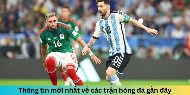 Thông tin mới nhất về các trận cầu gần đây